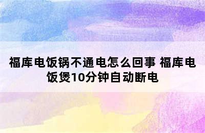 福库电饭锅不通电怎么回事 福库电饭煲10分钟自动断电